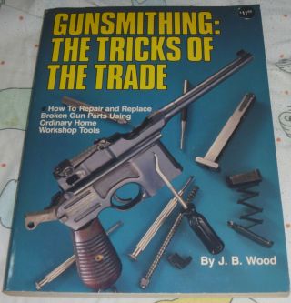 Gunsmithing: The Tricks Of The Trade By J.  B.  Wood Rare 1982 Gun Repair/how - To