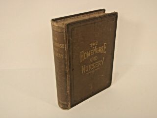 Extremely Rare Antique Book The Home Nurse And Nursery 1888 Union Pub.  House