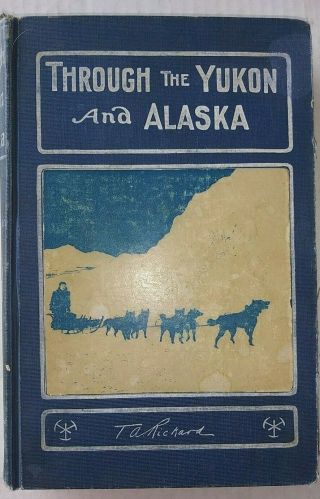 Through The Yukon And Alaska By T.  A.  Rickard 1909 First Edition Rare Antique