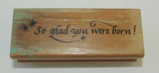 So Glad You Were Born Rubber Stamp Rare Wood Mounted Birthday 3.  25 " Long