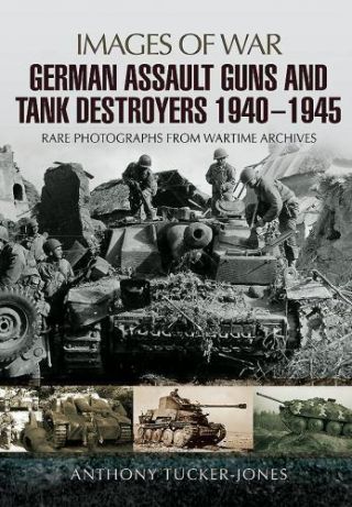 German Assault Guns And Tank Destroyers 1940 - 1945: Rare Photographs From Warti