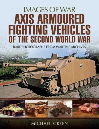 Axis Armoured Fighting Vehicles Of The Second World War: Rare Photographs Fro.