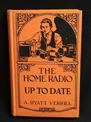 Vintage 1927 Rare The Home Radio Up To Date Book A Hyatt Verrill Ham Radio