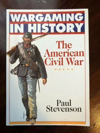 Wargaming In History: The American Civil War By Paul Stevenson