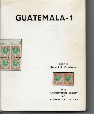 Guatemala Vol 1 Postal History & Philately To Mid - 1902 Edited By Roland Goodman